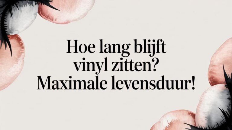 Hoe lang blijft vinyl zitten? Maximale levensduur!